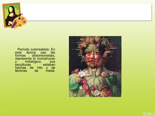 Período subrrealista: En
esta época usa las
formas distorsionadas,
representa lo monstruoso
y mitológico; sus
esculturas estaban
hechas de hilo y de
láminas de metal.
 