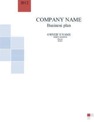 COMPANY NAME
Business plan
OWNER’S NAME
INSERT ADDRESS
Phone:
Email:
2012
 