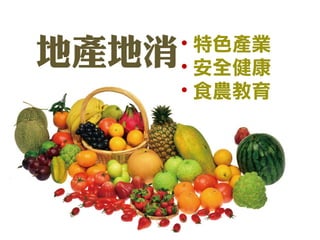 地產地消 
• 
特色產業 
• 
安全健康 
• 
食農教育  