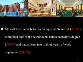? Most of them were between the ages of 26 and 34 (38.3%).
more than half of the respondents held a bachelor's degree
(51.9%) and had at least two to three years of work
experience (54.9%).
16
 
