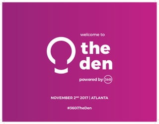welcome to
NOVEMBER 2ND
2017 | ATLANTA
#360iTheDen
powered by
 