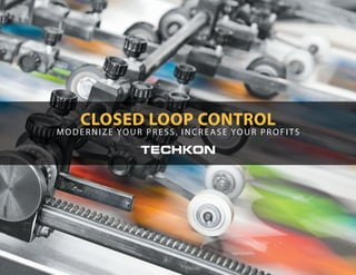 CLOSED LOOP CONTROL
MODERNIZE YOUR PRESS, INCREASE YOUR PROFITS
 