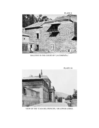 PLATE 9
BALCONY IN THE COURT OF ‘LA COMPAÑA.’
PLATE 10
VIEW OF THE ‘CASA DEL PRINCIPE,’ OR LOWER LODGE.
 