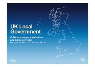 UK Local
Government
Collaboration, personalisation
and online services:
key digital issues for councils across the UK
 