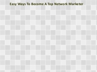Easy Ways To Become A Top Network Marketer 
 