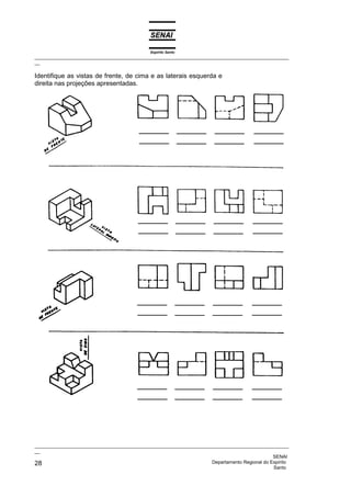 Espírito Santo
_________________________________________________________________________________________________
__
_________________________________________________________________________________________________
__
SENAI
28 Departamento Regional do Espírito
Santo
Identifique as vistas de frente, de cima e as laterais esquerda e
direita nas projeções apresentadas.
 