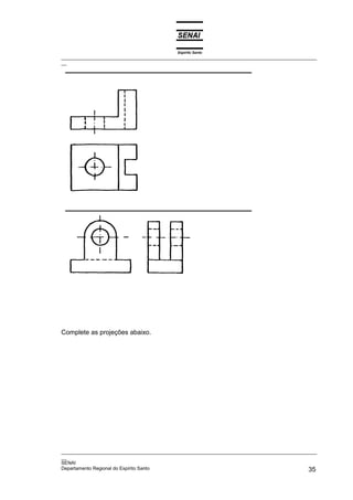 Espírito Santo
_________________________________________________________________________________________________
__
_________________________________________________________________________________________________
__
SENAI
Departamento Regional do Espírito Santo 35
Complete as projeções abaixo.
 
