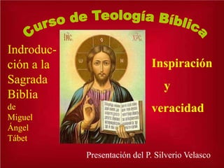Indroduc-
ción a la
Sagrada
Biblia
de
Miguel
Ángel
Tábet
Inspiración
y
veracidad
Presentación del P. Silverio Velasco
 
