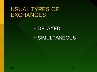 USUAL TYPES OF
   EXCHANGES

           • DELAYED
           • SIMULTANEOUS




01/04/13               22
 