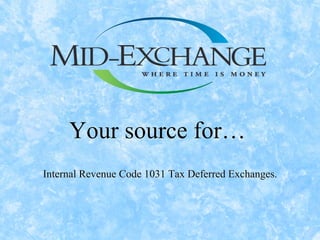 Your source for…
Internal Revenue Code 1031 Tax Deferred Exchanges.
 