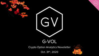 Oct. 31st, 2020
G-VOL
Crypto Option Analytics Newsletter
 
