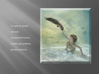 é o que se pensa em nós se estamos loucosé tudo que passou, porque passou