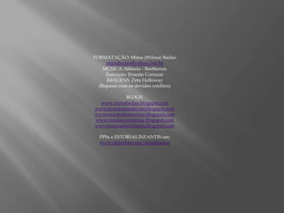 FORMATAÇÃO: Mima (Wilma) Badanmimabadan@yahoo.com.brMÚSICA: Silêncio - BeethovenExecução: Ernesto CortazarIMAGENS: Zeta Holloway(Repasse com os devidos créditos)BLOGS:www.mimabadan.blogspot.comwwwrecantodepalavras.blogspot.comwwwrecantodasreceitas.blogspot.comwwwcasadavovomima.blogspot.comwwwpurezadoutrinaria.blogspot.comPPSs e ESTÓRIAS INFANTIS em:www.slideshare.net/mimabadan