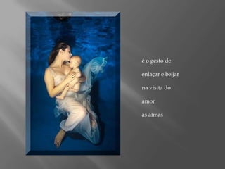 é o gesto de enlaçar e beijarna visita do amor às almas