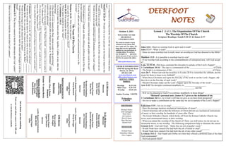 DEERFOOT
NOTES
October 3, 2021
Let
us
know
you
are
watching
Point
your
smart
phone
camera
at
the
QR
code
or
visit
deerfootcoc.com/hello
WELCOME TO THE
DEERFOOT
CONGREGATION
We want to extend a warm
welcome to any guests that
have come our way today. We
hope that you are spiritually
uplifted as you participate in
worship today. If you have
any thoughts or questions
about any part of our services,
feel free to contact the elders
at:
elders@deerfootcoc.com
CHURCH INFORMATION
5348 Old Springville Road
Pinson, AL 35126
205-833-1400
www.deerfootcoc.com
office@deerfootcoc.com
SERVICE TIMES
Sundays:
Worship 8:15 AM
Bible Class 9:30 AM
Worship 10:30 AM
Sunday Evening 5:00 PM
Wednesdays:
6:30 PM
SHEPHERDS
Michael Dykes
John Gallagher
Rick Glass
Sol Godwin
Merrill Mann
Skip McCurry
Darnell Self
MINISTERS
Richard Harp
Johnathan Johnson
Alex Coggins
-
Is
it
important
to
worship
God
the
way
HE
has
commanded
without
altera-
tion?________
Matthew
26:26-29
-
Would
it
be
a
sin
to
put
jam
on
the
bread
to
improve
the
taste?
_____
-
Would
it
be
a
sin
to
add
vitamin
tonic
to
the
fruit
of
the
vine
to
aid
our
en-
thusiasm
in
serving
God?
______________
-
Would
it
be
a
sin
to
add
hamburgers
and
milkshakes
to
the
Lord’s
Supper?
________________
-
Would
Noah
have
sinned
if
he
had
used
oak
and
gopher
wood
in
the
ark?
_________________
-
Did
God
approve
of
Nadab
and
Abihu
offering
a
different
kind
of
fire
than
he
had
commanded?______________________________________________
Is
it
a
sin
to
add
jam
and
vitamin
tonic
and
instrumental
music
to
the
worship?
______________
The
Name
Of
The
Church
Matthew
16:18
-
Who
built
the
church?
_____________________________
-
Jesus
said
He
was
going
to
build
whose
church?
______________________
Acts
20:28
Who
purchased
the
church?
______________________________
-
Whose
name
should
be
on
the
“deed”?
_____________________________
1
Corinthians
1:10-13
-
Is
it
a
sin
to
name
the
church
after
Paul,
Apollos,
Cephas,
or
any
other
hu-
man
being?
_______
-
If
the
church
were
named
after
Paul,
whom
would
we
be
glorifying?
_____
-
If
the
church
were
named
after
a
religious
act
such
as
“Repentance”,
what
would
we
be
glorifying?
__________________________________________
-
If
it
were
a
sin
to
name
it
the
“Pauline
Church”,
would
it
be
a
sin
to
name
it
the
“Lutheran
Church”?
__________________________________________
-
If
it
were
a
sin
to
name
it
the
“Repentance
Church”,
would
it
be
a
sin
to
name
it
the
“Baptist
Church”?
______________________
_______________
-
Can
you
think
of
other
unauthorized
religious
names
that
are
used
today?
__
______________________________________________________________
Colossians
3:17
-
Are
we
to
do
“all”
in
the
name
of
the
Lord
Jesus?
_______
-
Would
this
include
the
name
by
which
we
refer
to
God’s
people?
________
Romans
16:16
-
Do
you
read
of
the
church
of
Christ
in
the
Bible?
________
-
Would
it
be
wrong
to
call
the
church
by
this
name?
___________________
-
Would
this
name
glorify
the
one
who
built
the
church
and
bought
it
with
his
blood?
_________
Hebrews
8:5
-
Was
Moses
warned
to
build
the
tabernacle
after
God’s
patter?
_______________
-
Must
we
be
careful
to
build
the
church
after
God’s
pattern?
_____________
10:30
AM
Service
Welcome
Song
Leading
Brandon
Madaris
Opening
Prayer
Dennis
Washington
Scripture
Reading
Jim
Timmerman
Sermon
Lord’s
Supper
/
Contribution
Doug
Scruggs
Closing
Prayer
Elder
————————————————————
5
PM
Service
Song
Leading
Nico
Sugita
Opening
Prayer
Logan
Denson
Sermon
Lord’s
Supper/Contribution
Mike
McGill
Closing
Prayer
Elder
8:15
AM
Service
Welcome
Song
Leading
David
Hayes
Opening
Prayer
Evan
Harris
Scripture
Reading
Rodney
Denson
Sermon
Lord’s
Supper/
Contribution
Kerry
Newland
Closing
Prayer
Elder
Baptismal
Garments
for
September
Jenette
Cosby
Lesson 2 (2 of 2) The Organization Of The Church
The Worship Of The Church
Scripture Readings: Isaiah 5:20–21 & James 4:17
_________________________________________________________________________
_________________________________________________________________________
John 4:24 - Must we worship God in spirit and in truth? ___________________________
John 17:17 - What is truth? __________________________________________________
- Since we must worship God in truth, must we worship as God has directed in the Bible?
________
Matthew 15:9 - Is it possible to worship God in vain?_____________________________
- If we worship God according to the commandments of uninspired men, will God accept
it? ________
Luke 22:19-20 - Did Jesus command his disciples to partake of the Lord’s Supper? _____
1 Corinthians 10:16 - The cup is a communion of the _____________________ of Christ.
- The bread is a communion of the ____________________________________ of Christ.
Acts 20:7 - When God told the Israelites in Exodus 20:8 to remember the sabbath, did He
mean for them to keep every Sabbath? ____________
- When those Christians met upon the first day of the week to eat the Lord’s Supper, did
they do it on the first day of each week? _____________
- Should Christians today eat the Lord’s Supper upon the first day of the week? _________
Acts 2:42 The disciples continued steadfastly in ___________________,
_____________________, __________________________, and the
________________________.
- Will we be pleasing to God if we continue steadfastly in these things? _______________
*Richard’s personal note: James 4:17 gives us the definition of sin.
1 Corinthians 16:1-2 - Is it God’s will that we give as we have been prospered? ________
- Are we to make a contribution on the same day we are to partake of the Lord’s Supper?
_____
Ephesians 5:19 - Are we to sing? ____________
- Does this passage mention mechanical instruments of music?______________________
- Church historians tell us that the followers of Christ did not use mechanical instruments
of music in their worship for hundreds of years after Christ.
- The Greek Orthodox Church, which broke off from the Roman Catholic Church, has
never used instrumental music in their worship.
- When you attend the worship of the church of Christ, you will notice we do not use in-
strumental music in our worship. The following comparisons help to illustrate the reason:
Genesis 6:14 - God told Noah, “Make thee an ark of gopher wood.”
- Would Noah have sinned if he had built the ark of metal or mud? ________
- Would Noah have sinned if he had built the ark of any other wood? ______
Leviticus 10:1-2 - Did Nadab and Abihu sin when they offered a different kind of fire than
God commanded?_____
- Did God punish them?____________________________
Bus
Drivers
October
3
Ken
&
Karen
Shepherd
October
10
James
Morris
Deacons
of
the
Month
Dennis
Washington
Gary
Cosby
David
Gilmore
 