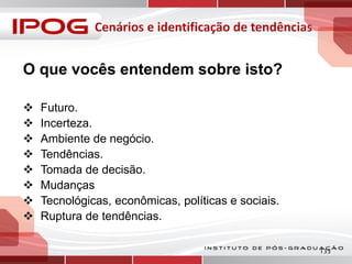 O que vocês entendem sobre isto?









Futuro.
Incerteza.
Ambiente de negócio.
Tendências.
Tomada de decisão.
Mudanças
Tecnológicas, econômicas, políticas e sociais.
Ruptura de tendências.
133

 