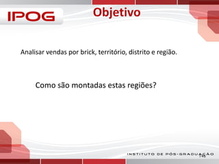 Analisar vendas por brick, território, distrito e região.

Como são montadas estas regiões?

146

 