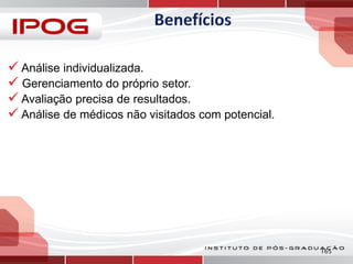  Análise individualizada.
 Gerenciamento do próprio setor.
 Avaliação precisa de resultados.
 Análise de médicos não visitados com potencial.

165

 