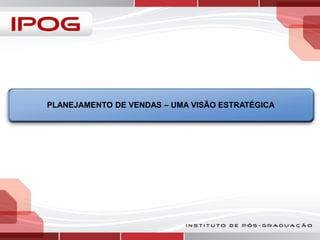 PLANEJAMENTO DE VENDAS – UMA VISÃO ESTRATÉGICA

 