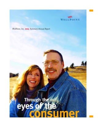 WellPoint, Inc. 2005 Summary Annual Report




             Through the
     eyes of the
                  consumer
 