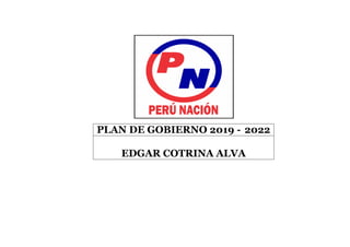 PLAN DE GOBIERNO 2019 - 2022
EDGAR COTRINA ALVA
 
