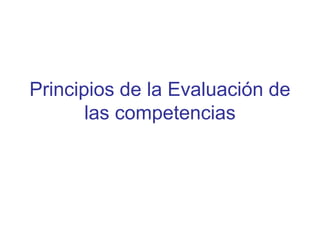 Principios de la Evaluación de
las competencias
 