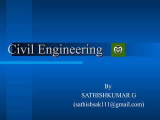 Civil EngineeringCivil Engineering
By
SATHISHKUMAR G
(sathishsak111@gmail.com)
 