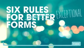 SIX RULES
FOR BETTER
FORMS
 