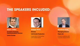 THE SPEAKERS INCLUDED:
Adam Gillbe
European Strategic
Communications Director
Canon Europe
Kaspar Roos
Director
InfoTrends...