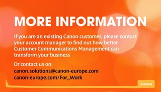 MORE INFORMATION
If you are an existing Canon customer, please contact
your account manager to find out how better
Custome...