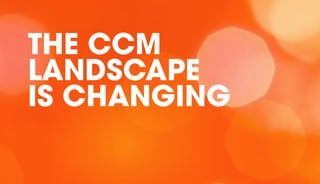 THE CCM
LANDSCAPE
IS CHANGING
 