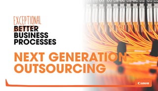 BETTER 
BUSINESS 
PROCESSES 
NEXT GENERATION 
OUTSOURCING 
 