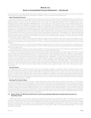 equity unit holder a junior subordinated debt security payable on August 15, 2010 at an annual rate of 4.82% and 4.91% on the Series A
and Series B trust preferred securities, respectively, in payment of any accrued and unpaid distributions.
Stock Purchase Contracts
Each stock purchase contract requires the holder of the common equity unit to purchase, and the Holding Company to sell, for $12.50,
on each of the initial stock purchase date and the subsequent stock purchase date, a number of newly issued or treasury shares of the
Holding Company’s common stock, par value $0.01 per share, equal to the applicable settlement rate. The settlement rate at the
respective stock purchase date will be calculated based on the closing price of the common stock during a specified 20-day period
immediately preceding the applicable stock purchase date. If the market value of the Holding Company’s common stock is less than the
threshold appreciation price of $53.10 but greater than $43.35, the reference price, the settlement rate will be a number of the Holding
Company’s common stock equal to the stated amount of $12.50 divided by the market value. If the market value is less than or equal to the
reference price, the settlement rate will be 0.28835 shares of the Holding Company’s common stock. If the market value is greater than or
equal to the threshold appreciation price, the settlement rate will be 0.23540 shares of the Holding Company’s common stock as adjusted
in accordance with the terms of the stock purchase contracts. Accordingly, upon settlement in the aggregate, the Holding Company will
receive proceeds of $2,070 million and issue between 39.0 million and 47.8 million shares of its common stock. The stock purchase
contract may be exercised at the option of the holder at any time prior to the settlement date. However, upon early settlement, the holder
will receive the minimum settlement rate.
The stock purchase contracts further require the Holding Company to pay the holder of the common equity unit quarterly contract
payments on the stock purchase contracts at the annual rate of 1.510% on the stated amount of $25 per stock purchase contract until the
initial stock purchase date and at the annual rate of 1.465% on the remaining stated amount of $12.50 per stock purchase contract
thereafter.
The quarterly distributions on the Series A and Series B trust preferred securities of 4.82% and 4.91%, respectively, combined with the
contract payments on the stock purchase contract of 1.510%, (1.465% after the initial stock purchase date) result in the 6.375% yield on
the common equity units.
If the Holding Company defers any of the contract payments on the stock purchase contract, then it will accrue additional amounts on
the deferred amounts at the annual rate of 6.375% until paid, to the extent permitted by law.
The value of the stock purchase contracts at issuance, $96.6 million, were calculated as the present value of the future contract
payments due under the stock purchase contract of 1.510% through the initial stock purchase date, and 1.465% up to the subsequent
stock purchase date, discounted at the interest rate on the supporting junior subordinated debt securities issued by the Holding Company,
4.82% or 4.91% on the Series A and Series B trust preferred securities, respectively. The value of the stock purchase contracts was
recorded in other liabilities with an offsetting decrease in additional paid-in capital. The other liability balance related to the stock purchase
contracts will accrue interest at the discount rate of 4.82% or 4.91%, as applicable, with an offsetting increase to interest expense. When
the contract payments are made under the stock purchase contracts they will reduce the other liability balance. During the years ended
December 31, 2007, 2006 and 2005, the Holding Company increased the other liability balance for the accretion of the discount on the
contract payment of $2 million, $3 million and $2 million and made contract payments of $31 million, $31 million and $13 million,
respectively.
Issuance Costs
In connection with the offering of common equity units, the Holding Company incurred $55.3 million of issuance costs of which
$5.8 million relate to the issuance of the junior subordinated debt securities underlying common equity units which fund the Series A and
Series B trust preferred securities and $49.5 million relate to the expected issuance of the common stock under the stock purchase
contracts. The $5.8 million in debt issuance costs have been capitalized, are included in other assets, and are being amortized using the
effective interest method over the period from issuance date of the common equity units to the initial and subsequent stock purchase date.
The remaining $49.5 million of costs relate to the common stock issuance under the stock purchase contracts and have been recorded as
a reduction of additional paid-in capital.
Earnings Per Common Share
The stock purchase contracts are reflected in diluted earnings per common share using the treasury stock method, and are dilutive
when the average closing price of the Company’s common stock for each of the 20 trading days before the close of the accounting period
is greater than or equal to the threshold appreciation price of $53.10. During the years ended December 31, 2007 and 2006, the average
closing price for each of the 20 trading days before December 31 was greater than the threshold appreciation price. Accordingly, the stock
purchase contracts were included in diluted earnings per common share for the years ended December 31, 2007 and 2006. During the
period from the date of issuance through December 31, 2005, the average closing price for each of the 20 trading days before December
31 was less than the threshold appreciate price. Accordingly, the stock purchase contracts were excluded in diluted earnings per common
share for the year ended December 31, 2005. See Note 20.
14. Shares Subject to Mandatory Redemption and Company-Obligated Mandatorily Redeemable Securities of
Subsidiary Trusts
GenAmerica Capital I. In June 1997, GenAmerica Corporation (“GenAmerica”) issued $125 million of 8.525% capital securities
through a wholly-owned subsidiary trust, GenAmerica Capital I. In October 2007, GenAmerica redeemed these securities which were due
to mature on June 30, 2027. As a result of this redemption, the Company recognized additional interest expense of $10 million. Capital
securities outstanding were $119 million, net of unamortized discounts of $6 million at December 31, 2006. Interest expense on these
instruments is included in other expenses and was $20 million, $11 million and $11 million for the years ended December 31, 2007, 2006
and 2005, respectively.
F-51MetLife, Inc.
MetLife, Inc.
Notes to Consolidated Financial Statements — (Continued)
 