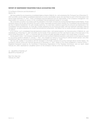 REPORT OF INDEPENDENT REGISTERED PUBLIC ACCOUNTING FIRM
To the Board of Directors and Stockholders of
MetLife, Inc.:
We have audited the accompanying consolidated balance sheets of MetLife, Inc. and subsidiaries (the “Company”) as of December 31,
2007 and 2006, and the related consolidated statements of income, stockholders’ equity, and cash flows for each of the three years in the
period ended December 31, 2007. These consolidated financial statements are the responsibility of the Company’s management. Our
responsibility is to express an opinion on the consolidated financial statements based on our audits.
We conducted our audits in accordance with the standards of the Public Company Accounting Oversight Board (United States). Those
standards require that we plan and perform the audit to obtain reasonable assurance about whether the consolidated financial statements
are free of material misstatement. An audit includes examining, on a test basis, evidence supporting the amounts and disclosures in the
consolidated financial statements. An audit also includes assessing the accounting principles used and significant estimates made by
management, as well as evaluating the overall financial statement presentation. We believe that our audits provide a reasonable basis for
our opinion.
In our opinion, such consolidated financial statements present fairly, in all material respects, the financial position of MetLife, Inc. and
subsidiaries as of December 31, 2007 and 2006, and the results of their operations and their cash flows for each of the three years in the
period ended December 31, 2007, in conformity with accounting principles generally accepted in the United States of America.
As discussed in Note 1, the Company changed its method of accounting for deferred acquisition costs and for income taxes as required
by accounting guidance adopted on January 1, 2007, and changed its method of accounting for defined benefit pension and other
postretirement plans as required by accounting guidance adopted on December 31, 2006.
We have also audited, in accordance with the standards of the Public Company Accounting Oversight Board (United States), the
Company’s internal control over financial reporting as of December 31, 2007, based on the criteria established in Internal Control —
Integrated Framework issued by the Committee of Sponsoring Organizations of the Treadway Commission, and our report, dated
February 28, 2008, expressed an unqualified opinion on the Company’s internal control over financial reporting.
/s/ DELOITTE & TOUCHE LLP
DELOITTE & TOUCHE LLP
New York, New York
February 28, 2008
F-1MetLife, Inc.
 