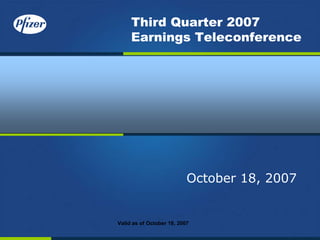 Third Quarter 2007
     Earnings Teleconference




                           October 18, 2007


Valid as of October 18, 2007
 