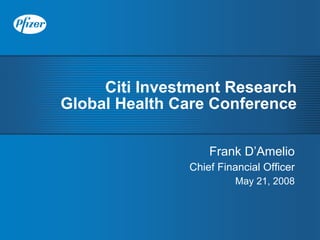 Citi Investment Research
Global Health Care Conference

                   Frank D’Amelio
               Chief Financial Officer
                         May 21, 2008
 