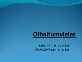 SAUSIŅA 3. D.: 73-85.lpp. 
POROZOVA 1.D.: 43-49.lpp. 
 