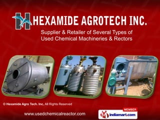 Supplier & Retailer of Several Types of
                         Used Chemical Machineries & Rectors




© Hexamide Agro Tech. Inc, All Rights Reserved


              www.usedchemicalreactor.com
 