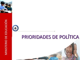 MINISTERIO DE EDUCACIÓN




                          4


                              PRIORIDADES DE POLÍTICA


                                                  20
 
