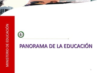 MINISTERIO DE EDUCACIÓN




                          1


                          PANORAMA DE LA EDUCACIÓN


                                                 3
 