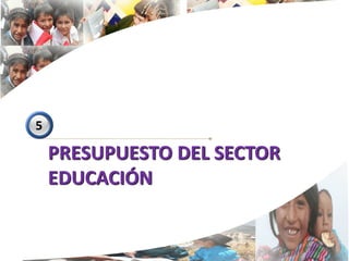 5

    PRESUPUESTO DEL SECTOR
    EDUCACIÓN


                             36
 