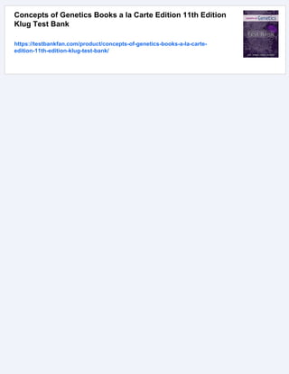 Concepts of Genetics Books a la Carte Edition 11th Edition
Klug Test Bank
https://testbankfan.com/product/concepts-of-genetics-books-a-la-carte-
edition-11th-edition-klug-test-bank/
 