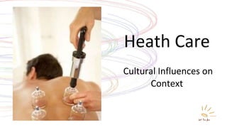 Heath Care  Cultural Influences on Context 