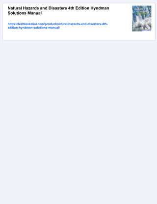 Natural Hazards and Disasters 4th Edition Hyndman
Solutions Manual
https://testbankdeal.com/product/natural-hazards-and-disasters-4th-
edition-hyndman-solutions-manual/
 
