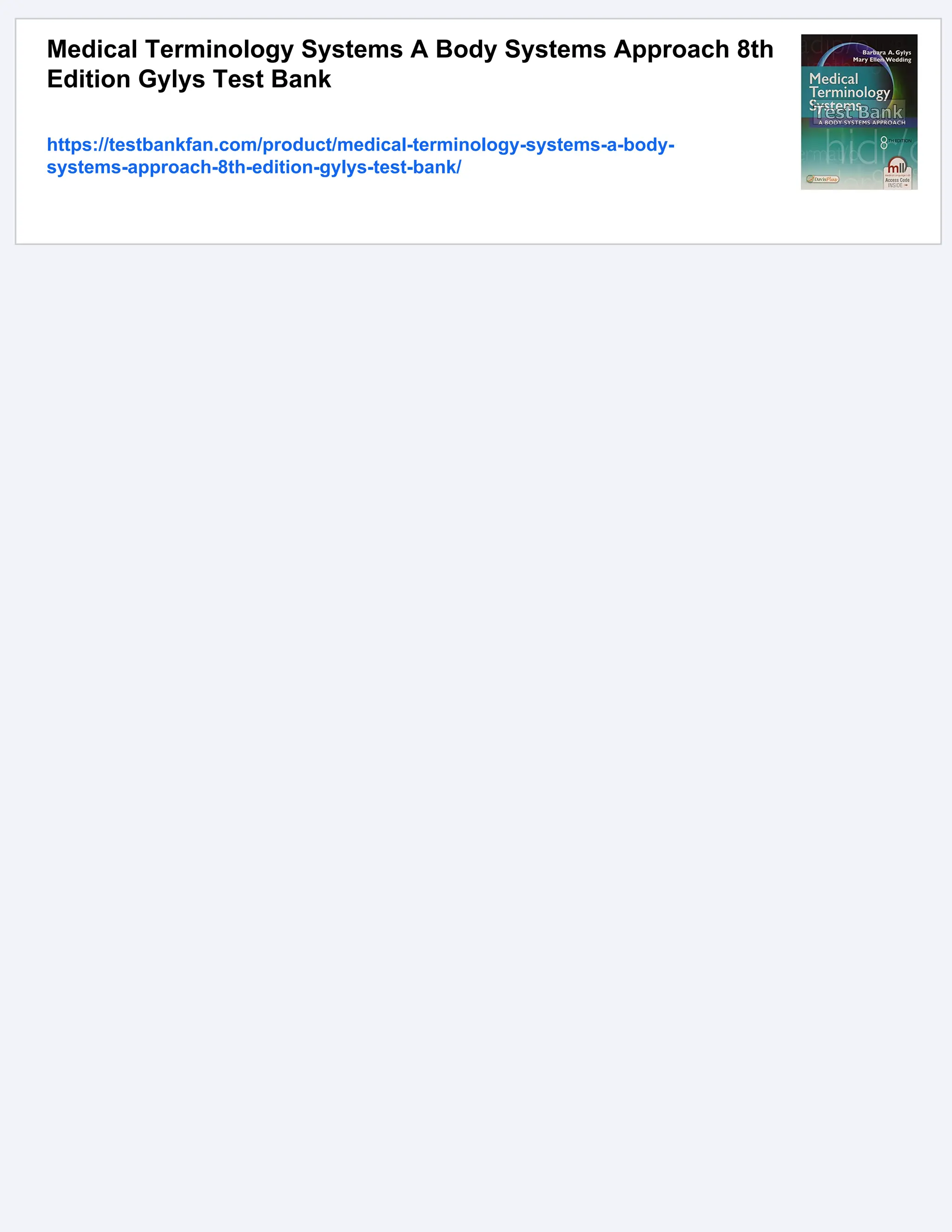 Medical Terminology Systems A Body Systems Approach 8th
Edition Gylys Test Bank
https://testbankfan.com/product/medical-terminology-systems-a-body-
systems-approach-8th-edition-gylys-test-bank/
 