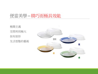 便當美學 ─ 精巧而極具效能
極簡主義
空間利用極大
保有原形
生活型態的藝術
 