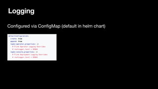 Logging
Con
fi
gured via Con
fi
gMap (default in helm chart) 
 