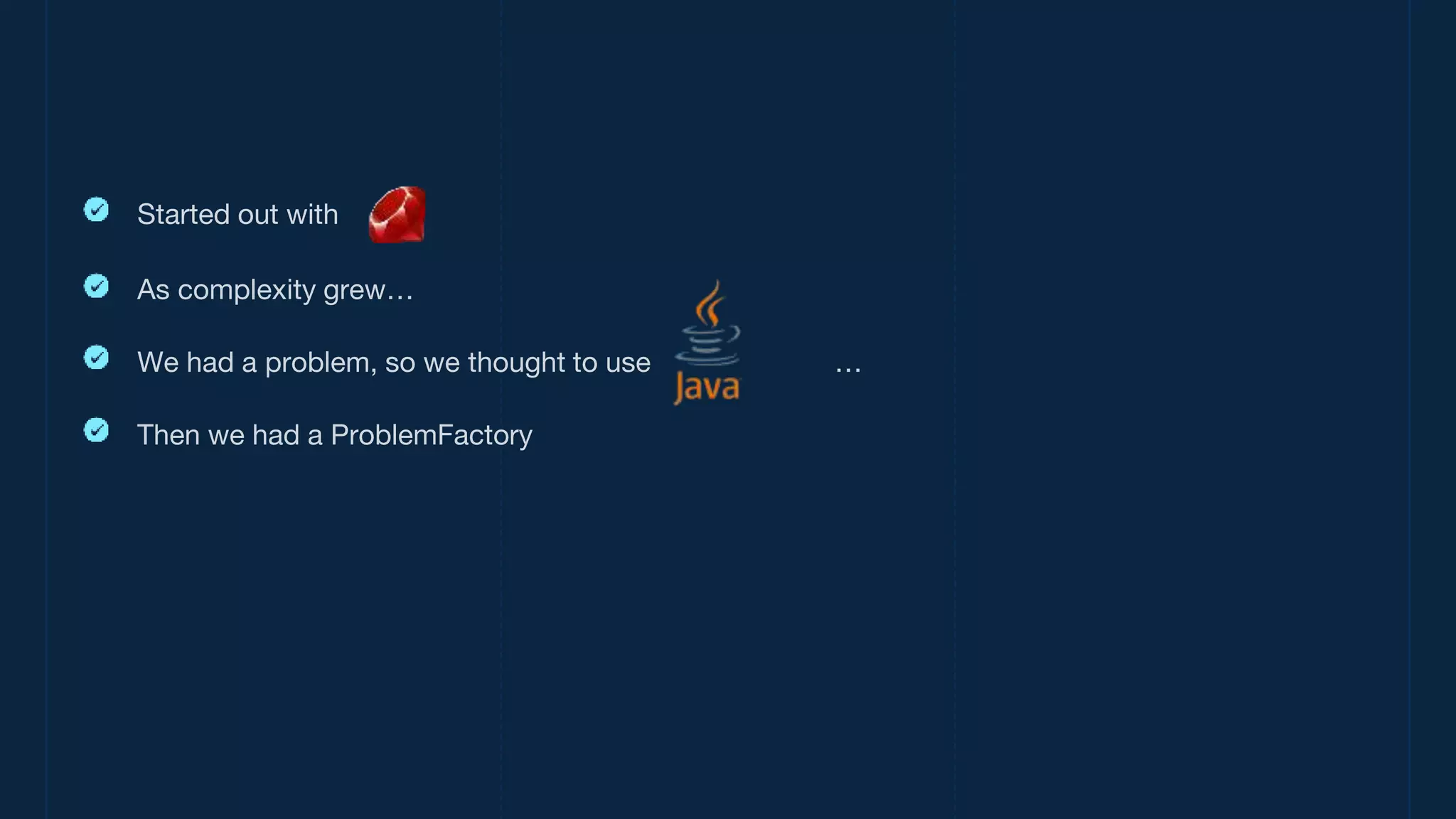 As complexity grew…
Then we had a ProblemFactory
Started out with
We had a problem, so we thought to use …
 