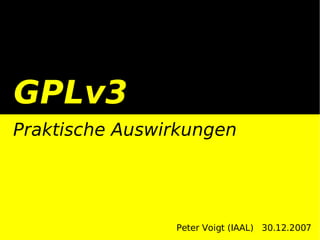    
GPLv3
Praktische Auswirkungen
Peter Voigt (IAAL) 30.12.2007
 
