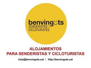 ALOJAMIENTOS
PARA SENDERISTAS Y CICLOTURISTAS
hola@benvinguts.cat / http://benvinguts.cat
 
